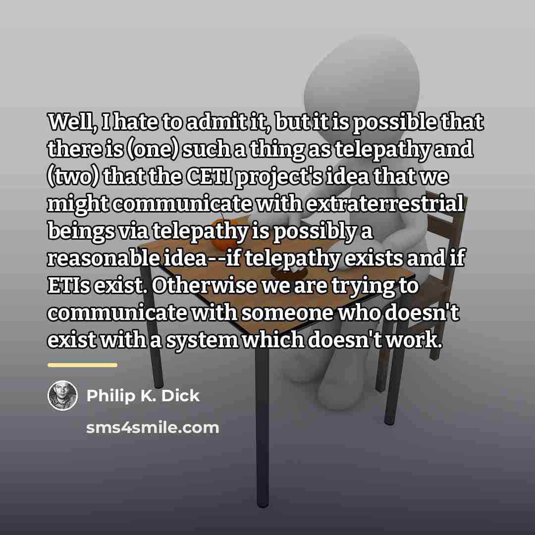 “Well, I hate to admit it, but it is possible…” quote by Philip K. Dick