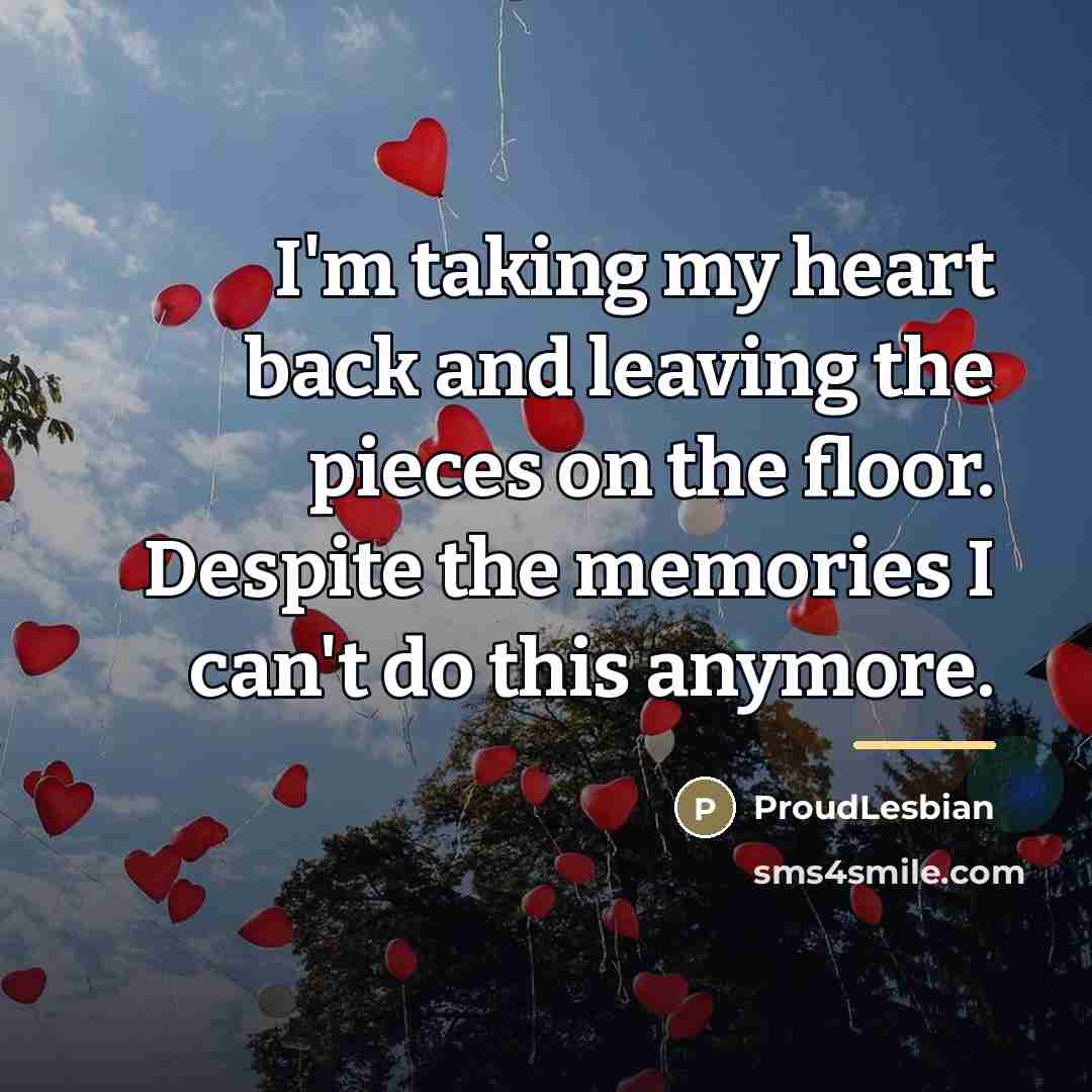 “I'm taking my heart back and leaving the pieces on…” quote by ProudLesbian