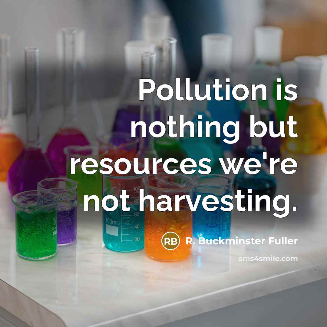 “Pollution is nothing but resources we're not harvesting.…” quote by R. Buckminster Fuller