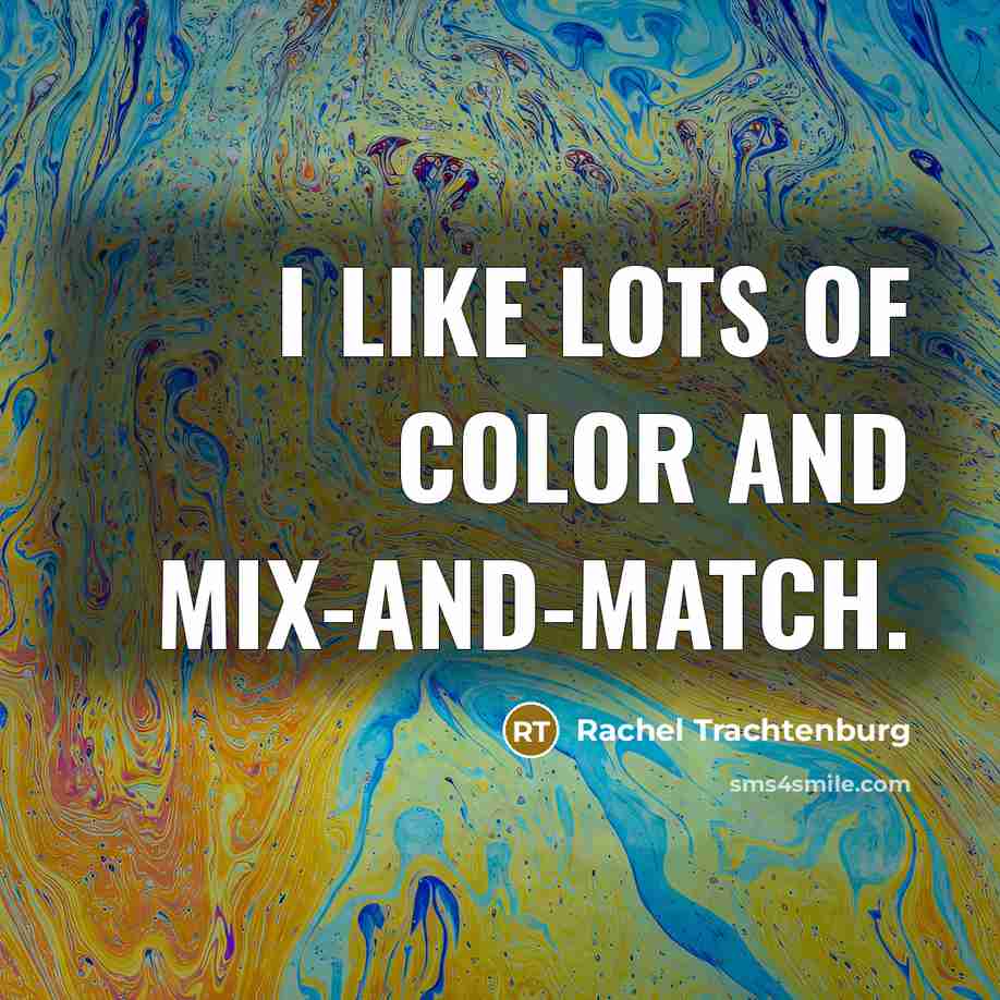 “I like lots of color and mix-and-match.…” quote by Rachel Trachtenburg