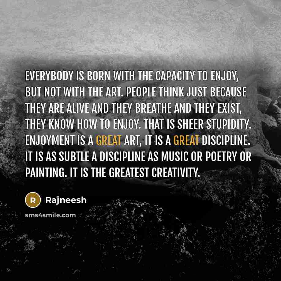“Everybody is born with the capacity to enjoy, but not…” quote by Rajneesh