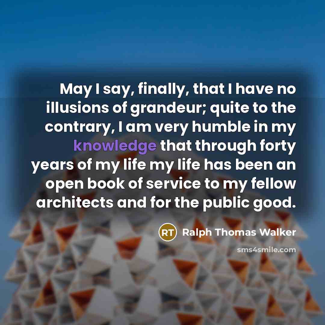 “May I say, finally, that I have no illusions of…” quote by Ralph Thomas Walker