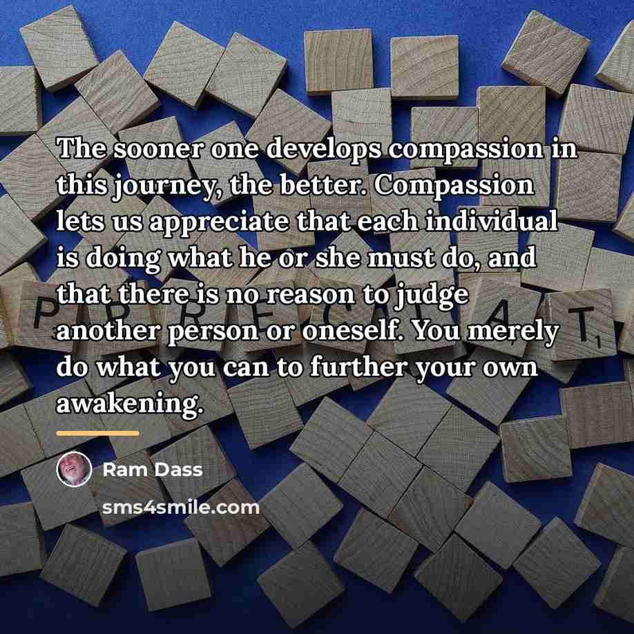 “The sooner one develops compassion in this journey, the better.…” quote by Ram Dass