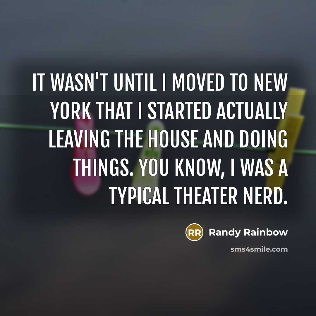 “It wasn't until I moved to New York that I…” quote by Randy Rainbow