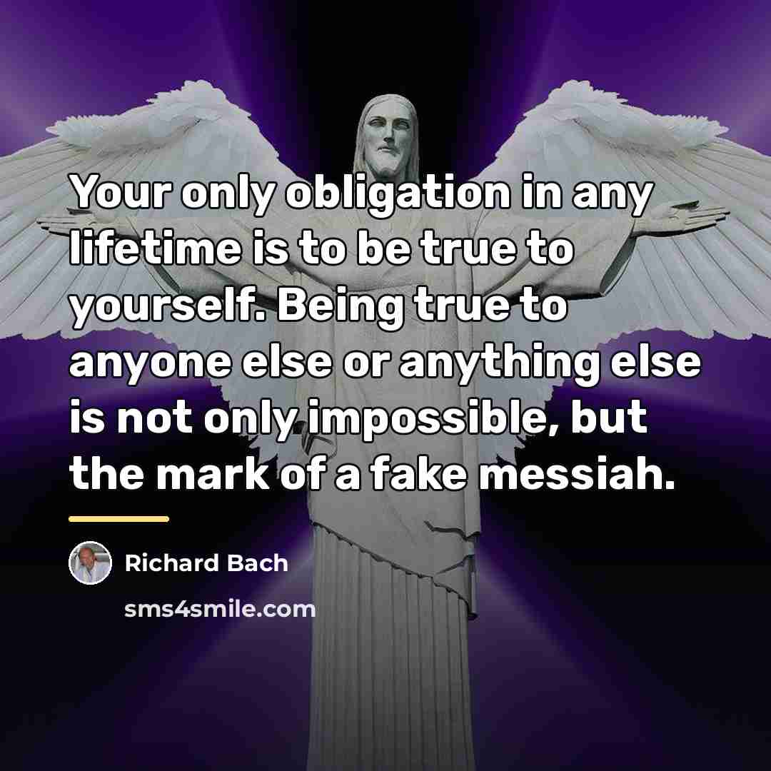 “Your only obligation in any lifetime is to be true…” quote by Richard Bach