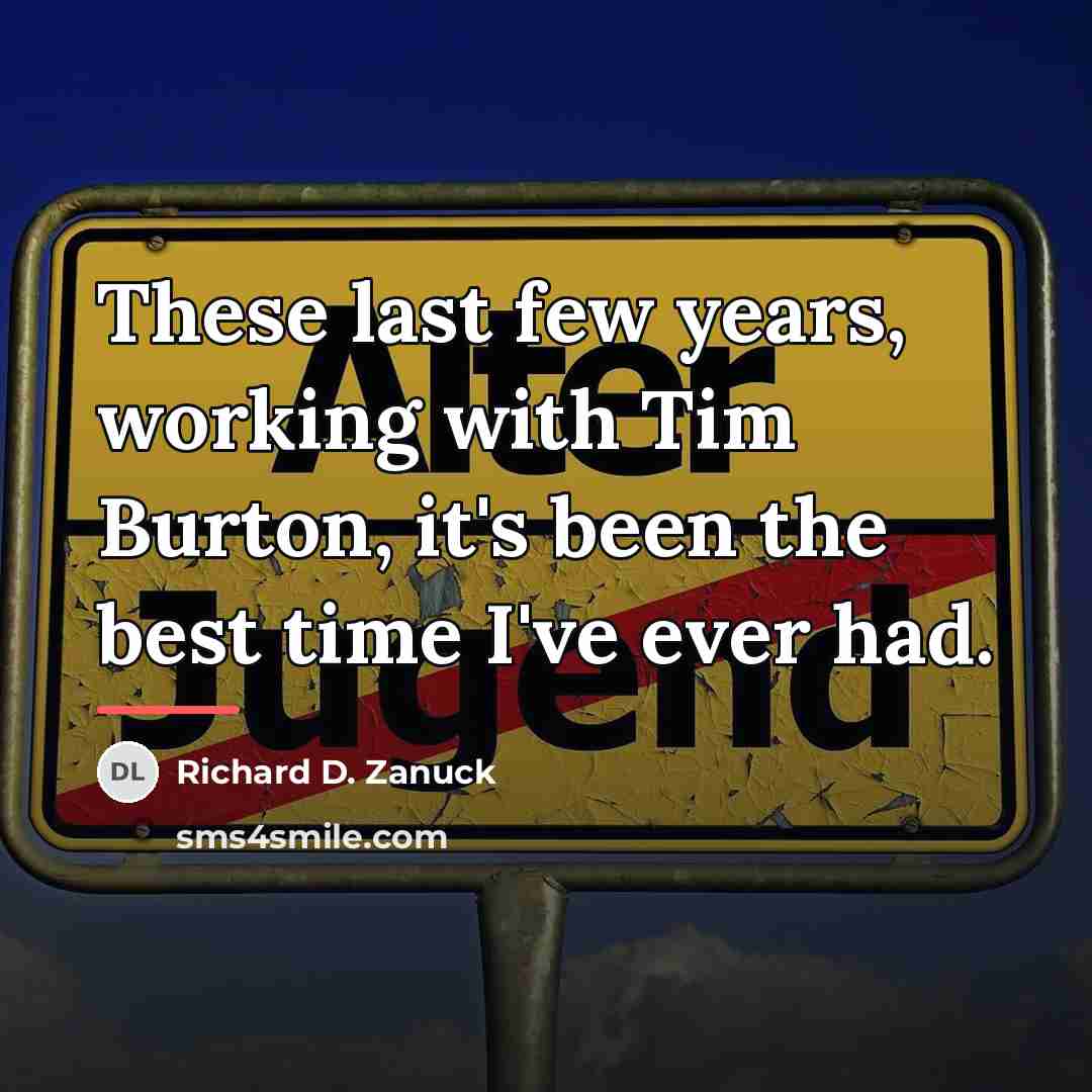 “These last few years, working with Tim Burton, it's been…” quote by Richard D. Zanuck