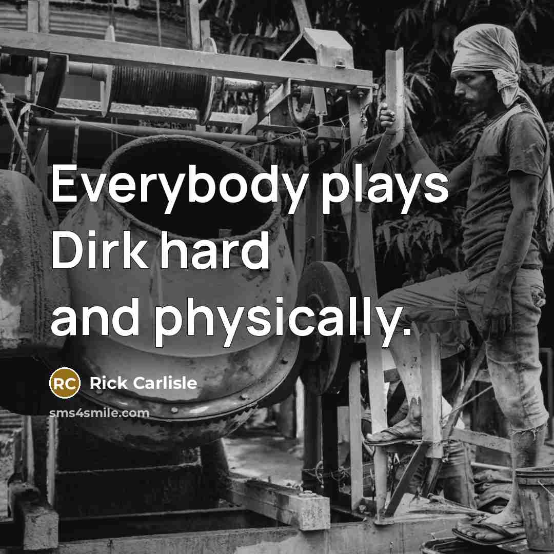 “Everybody plays Dirk hard and physically.…” quote by Rick Carlisle