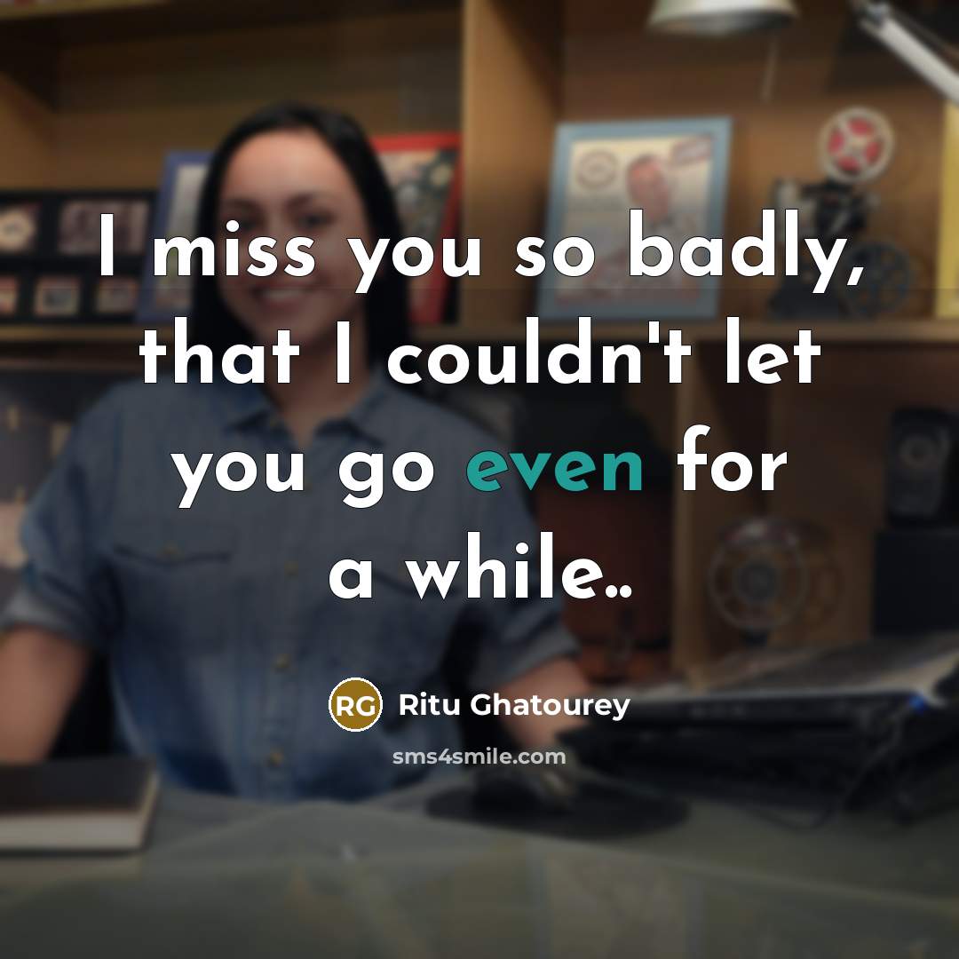 “I miss you so badly, that I couldn't let you…” quote by Ritu Ghatourey
