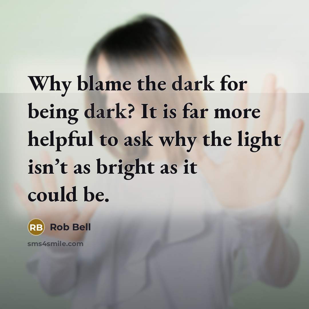 “Why blame the dark for being dark? It is far…” quote by Rob Bell