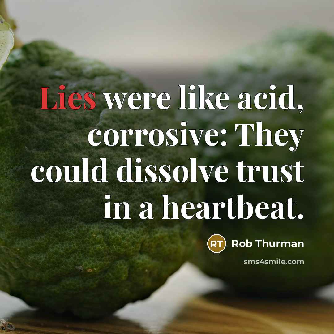 “Lies were like acid, corrosive: They could dissolve trust in…” quote by Rob Thurman