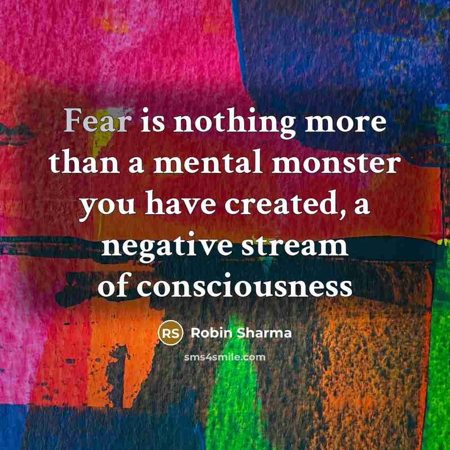 “Fear is nothing more than a mental monster you have…” quote by Robin Sharma