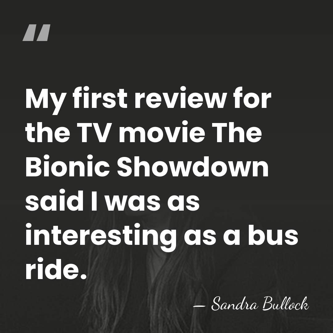 My first review for the TV movie The Bionic Showdown said I&hellip; - Sandra Bullock