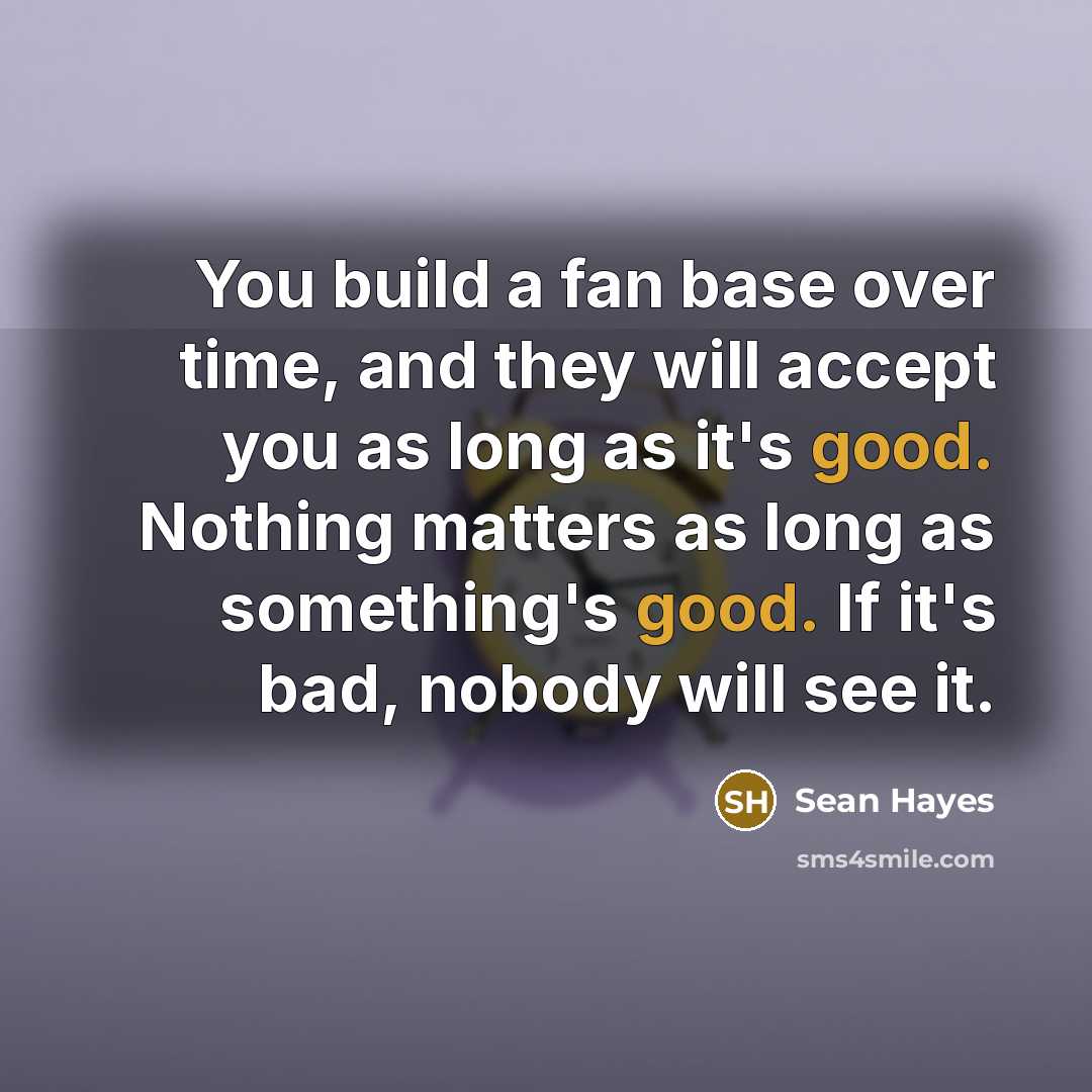 “You build a fan base over time, and they will…” quote by Sean Hayes