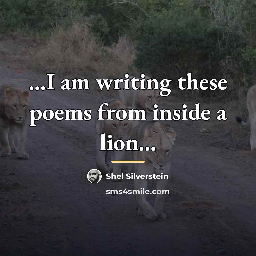 “...I am writing these poems from inside a lion...…” quote by Shel Silverstein