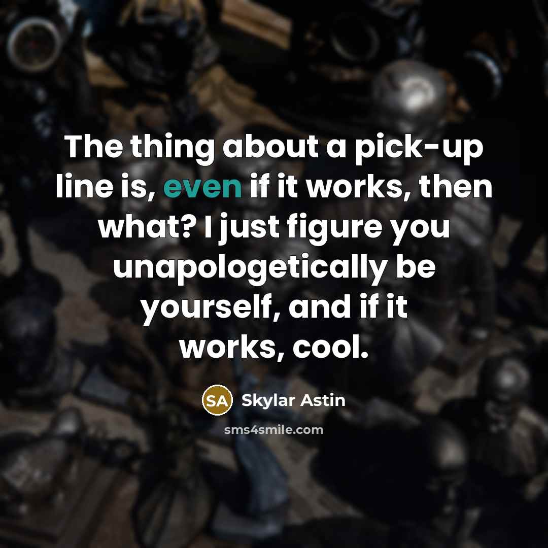 “The thing about a pick-up line is, even if it…” quote by Skylar Astin