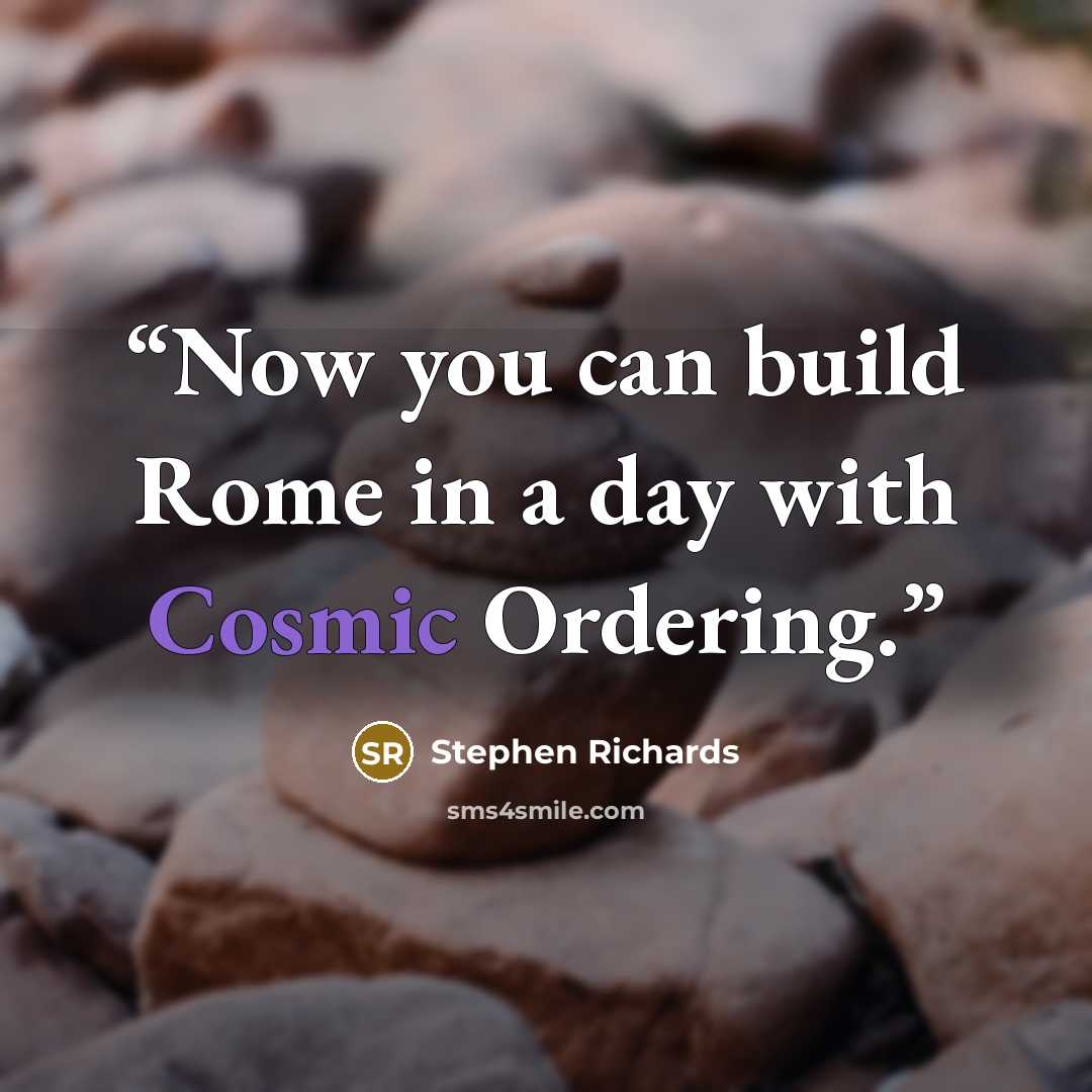 “Now you can build Rome in a day with Cosmic Ordering.” quote by Stephen Richards