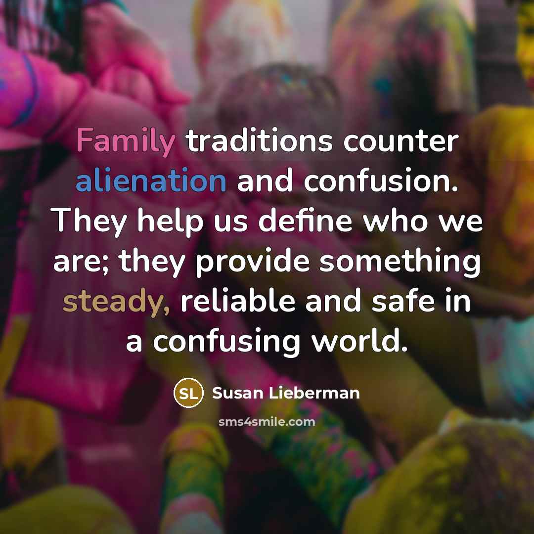 “Family traditions counter alienation and confusion. They help us define…” quote by Susan Lieberman