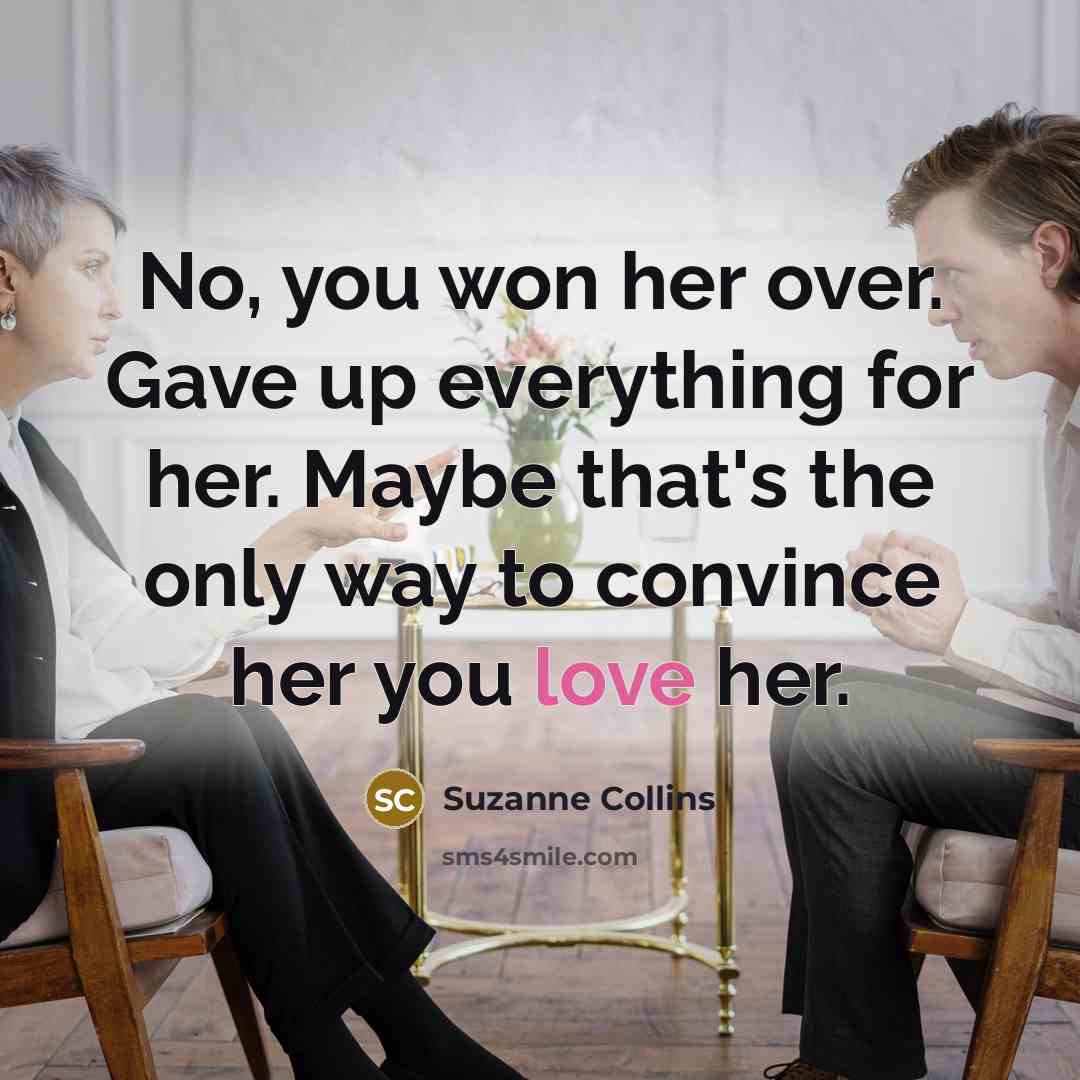 “No, you won her over. Gave up everything for her.…” quote by Suzanne Collins