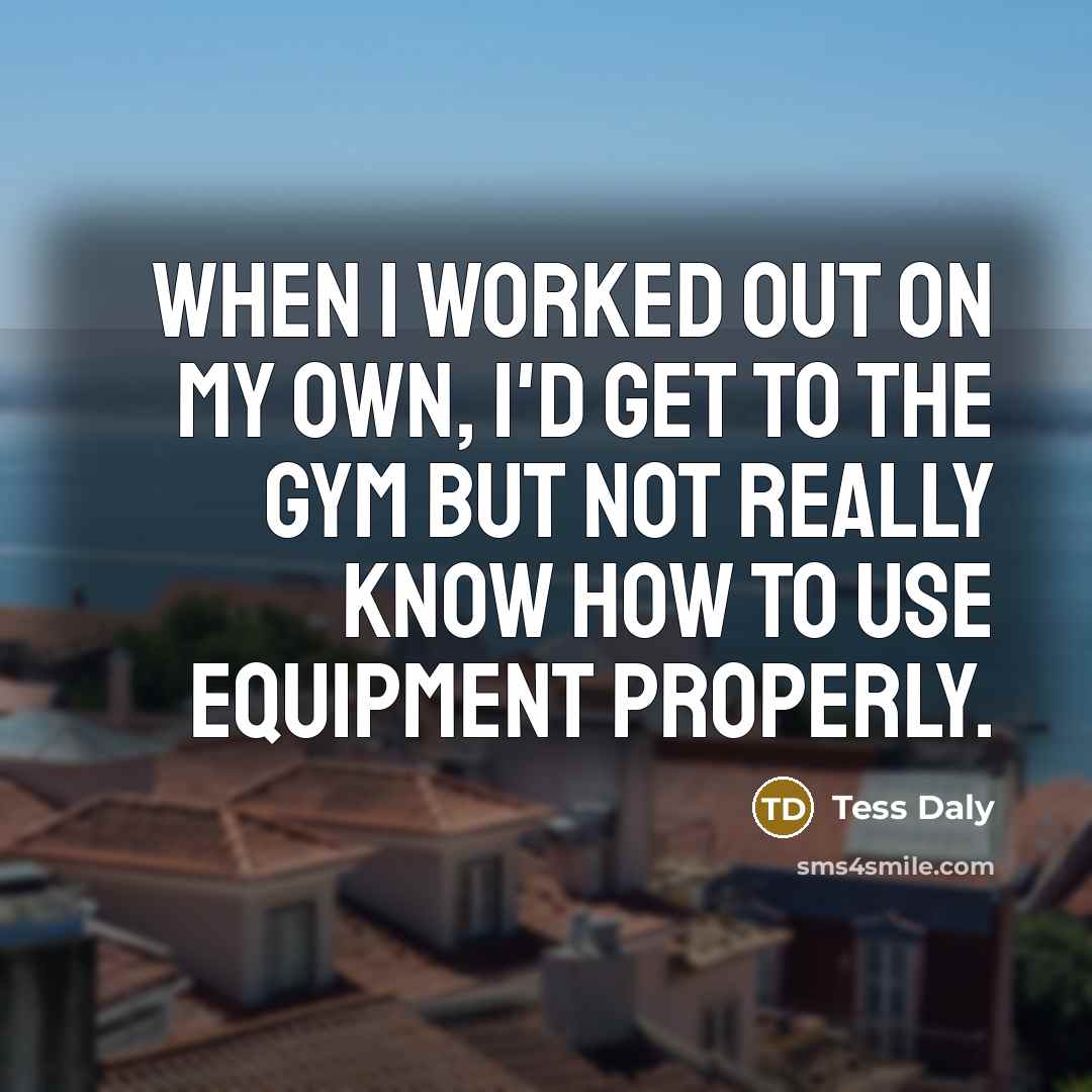 “When I worked out on my own, I'd get to…” quote by Tess Daly
