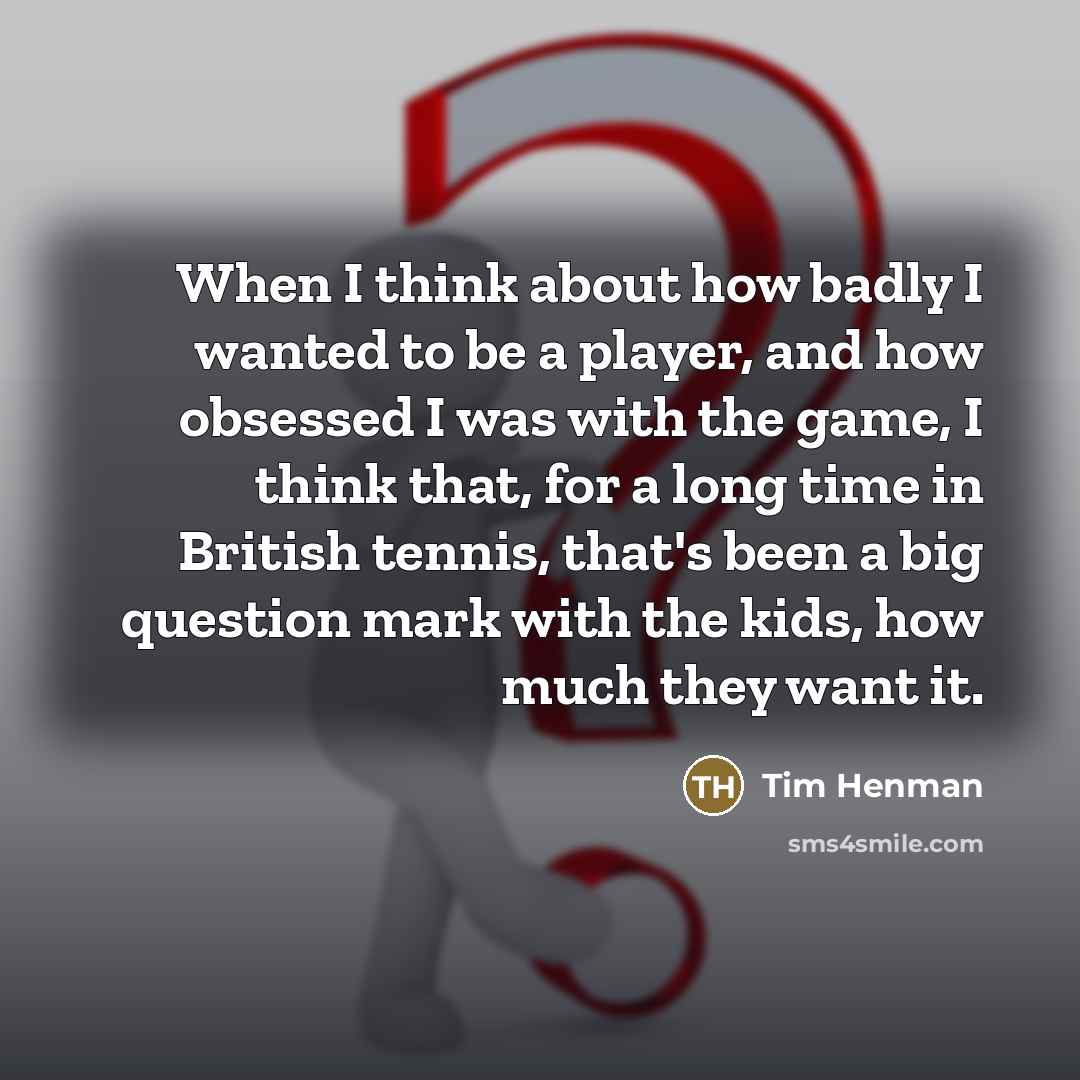 “When I think about how badly I wanted to be…” quote by Tim Henman