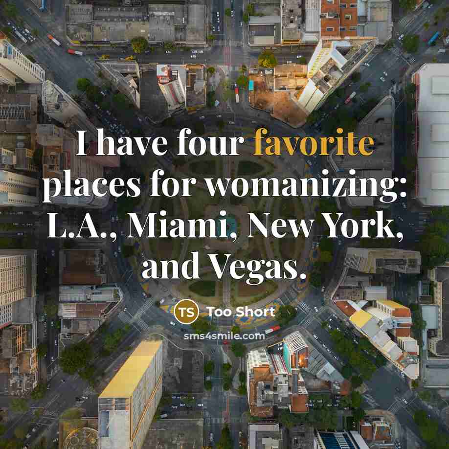“I have four favorite places for womanizing: L.A., Miami, New York, and Vegas.” quote by Too Short