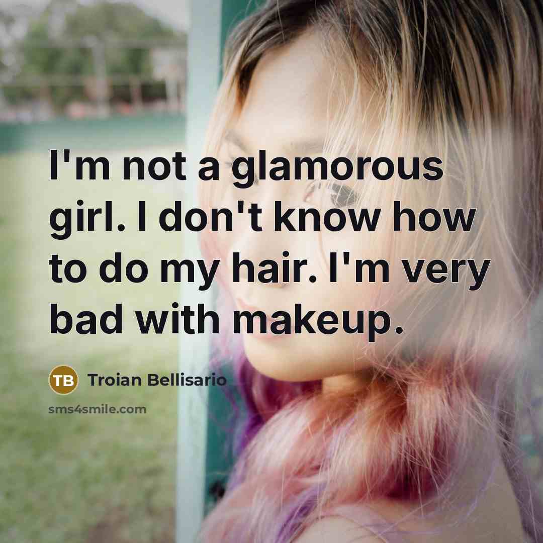 “I'm not a glamorous girl. I don't know how to…” quote by Troian Bellisario