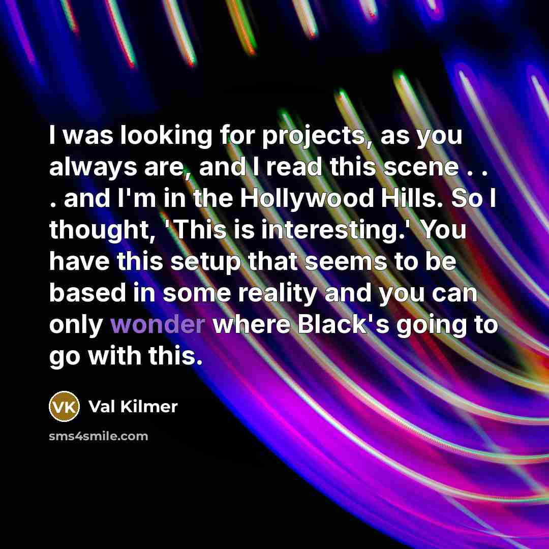 “I was looking for projects, as you always are, and…” quote by Val Kilmer