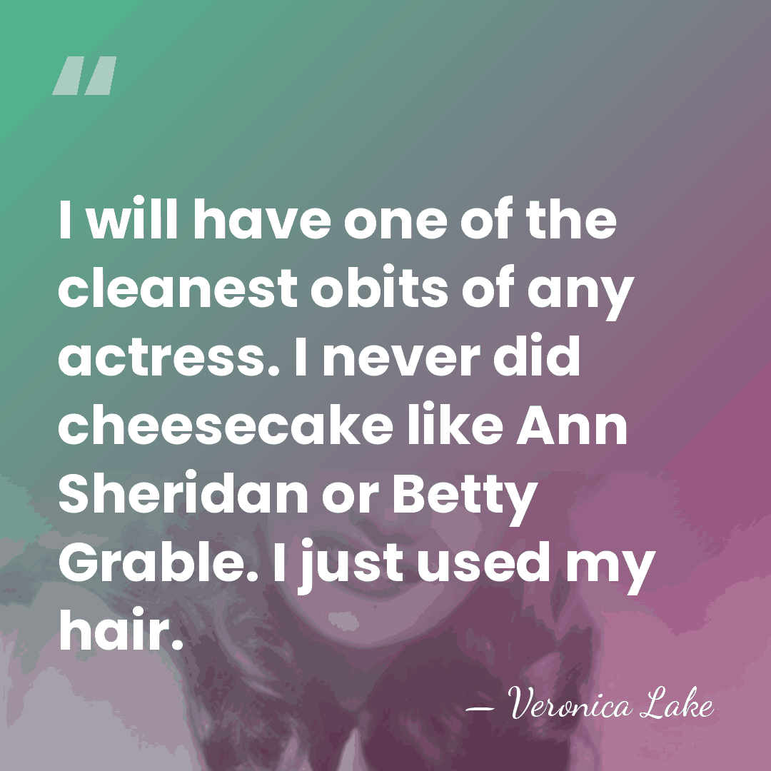 I will have one of the cleanest obits of any actress. I&hellip; - Veronica Lake