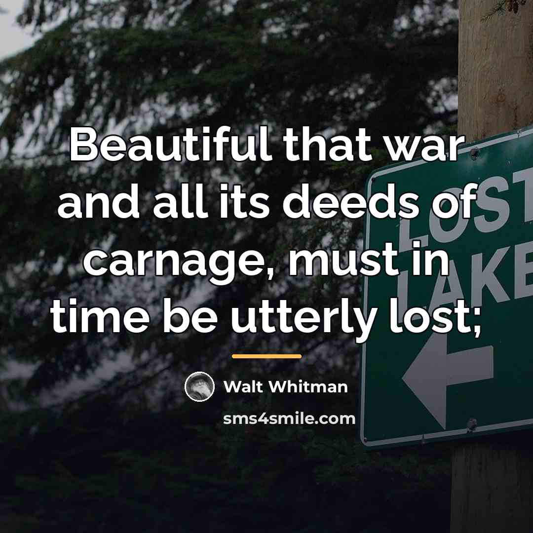 “Beautiful that war and all its deeds of carnage, must…” quote by Walt Whitman
