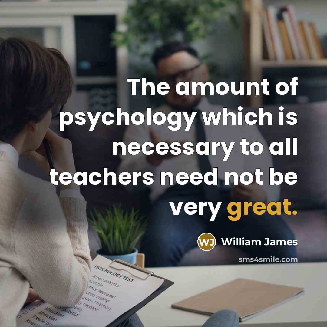 “The amount of psychology which is necessary to all teachers…” quote by William James
