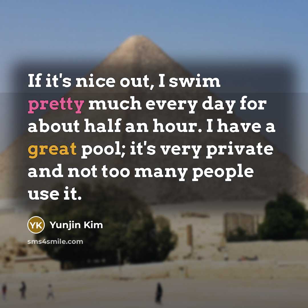 “If it's nice out, I swim pretty much every day…” quote by Yunjin Kim