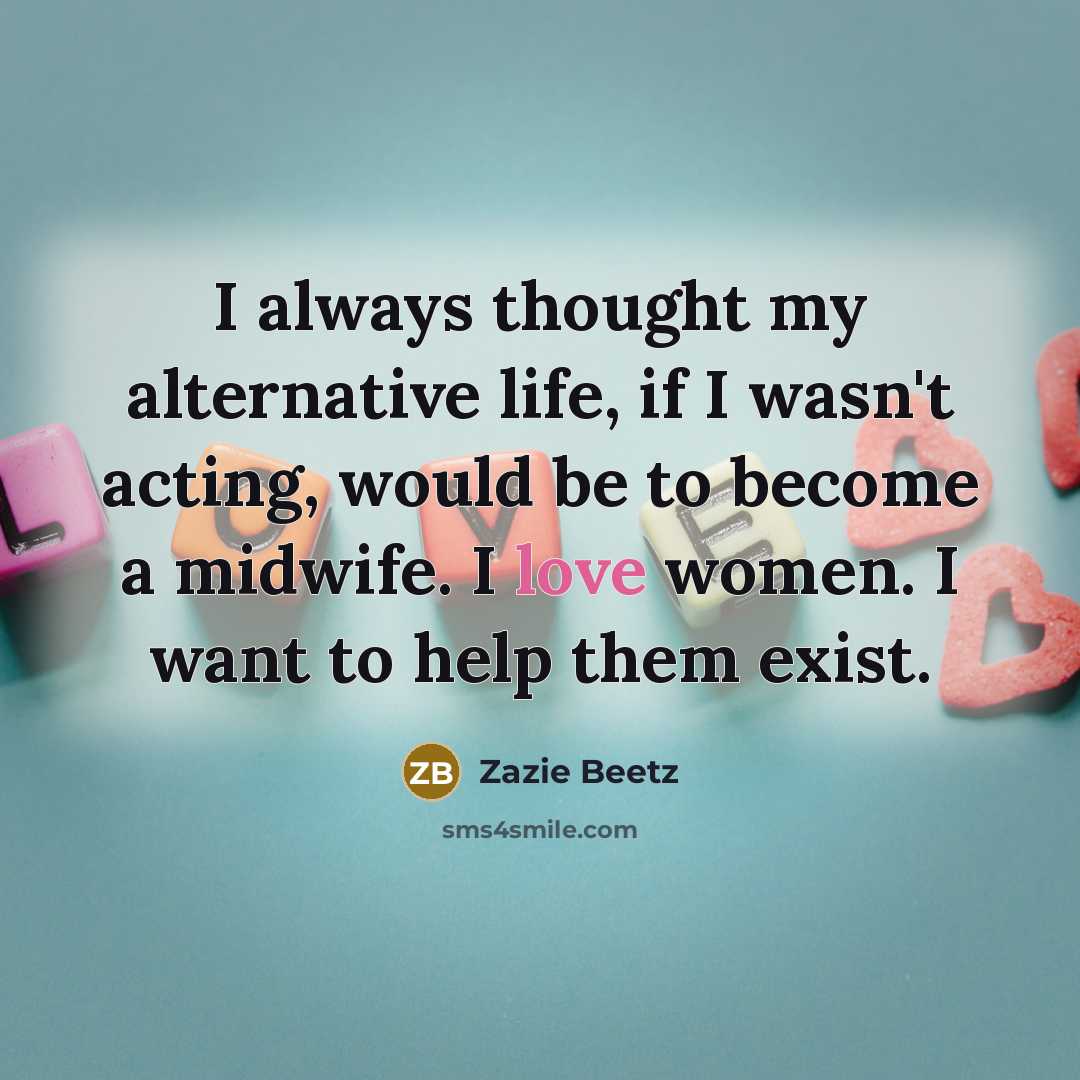“I always thought my alternative life, if I wasn't acting,…” quote by Zazie Beetz