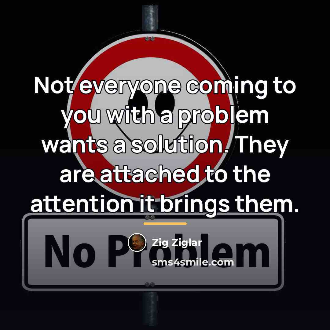“Not everyone coming to you with a problem wants a…” quote by Zig Ziglar