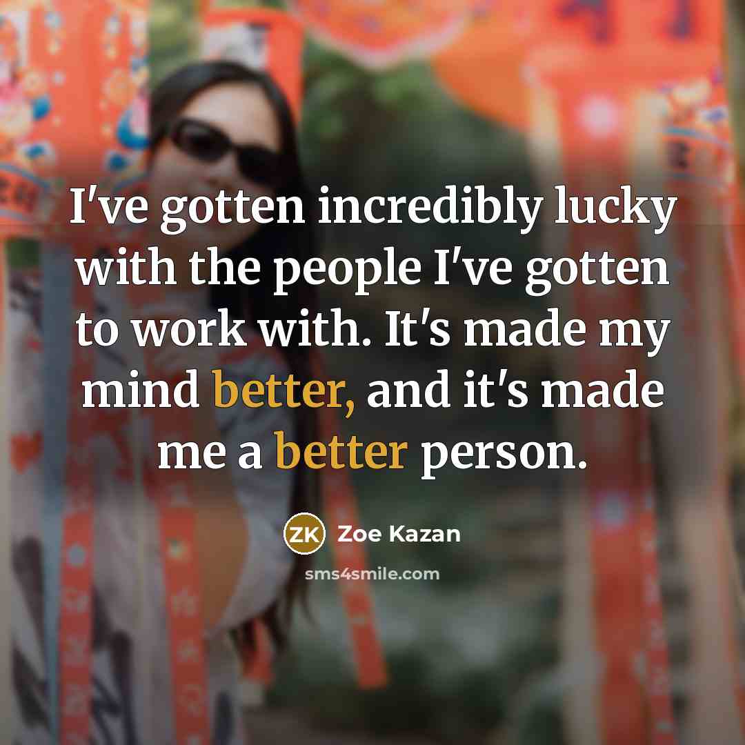 “I've gotten incredibly lucky with the people I've gotten to…” quote by Zoe Kazan
