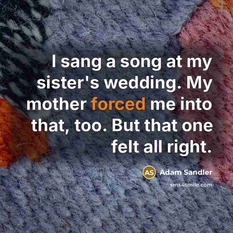 “I sang a song at my sister's wedding. My mother…” quote by Adam Sandler