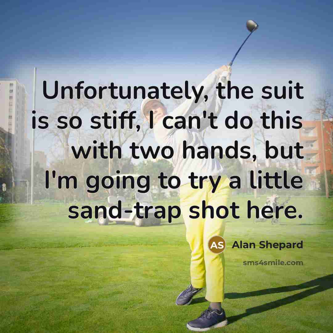 “Unfortunately, the suit is so stiff, I can't do this…” quote by Alan Shepard