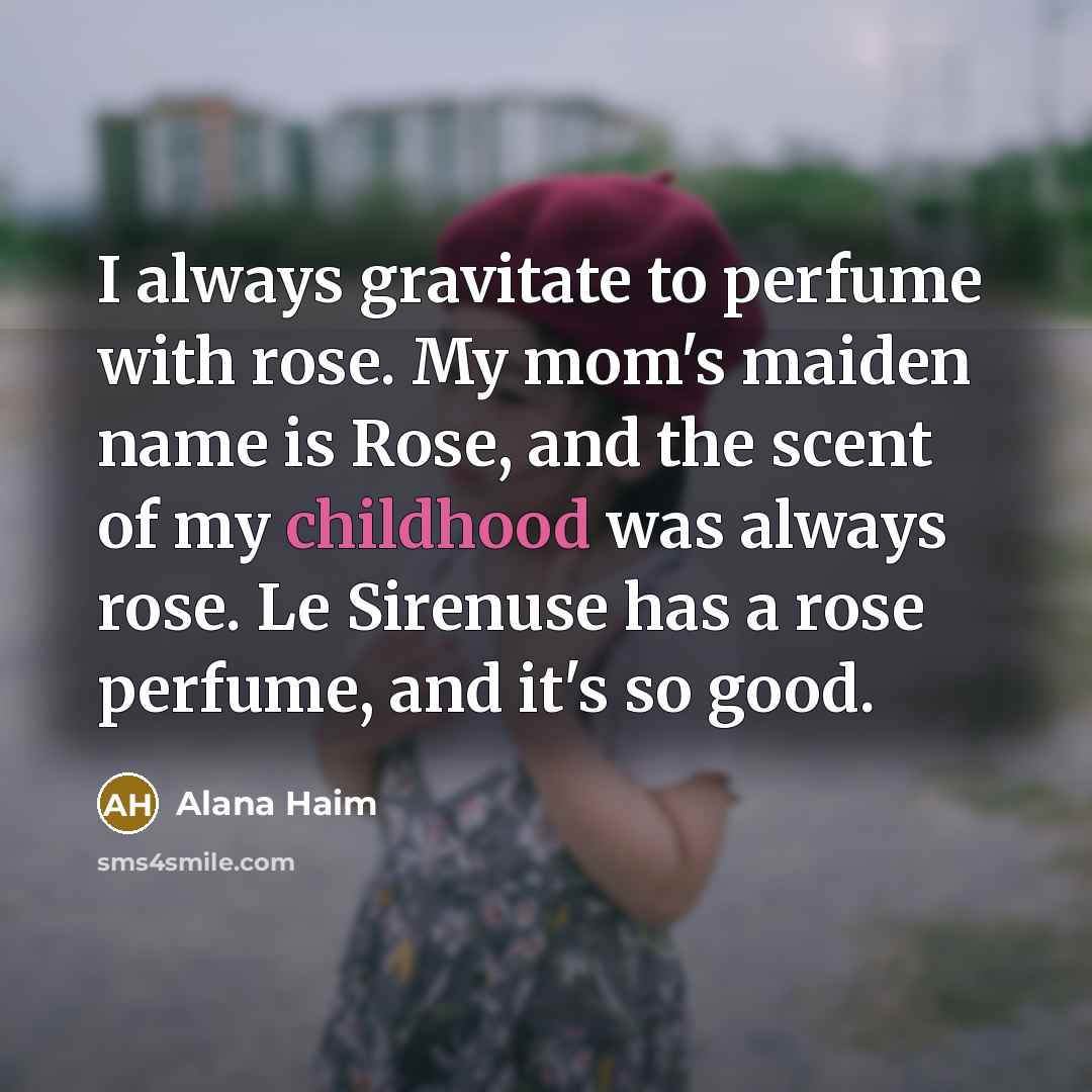 “I always gravitate to perfume with rose. My mom's maiden…” quote by Alana Haim