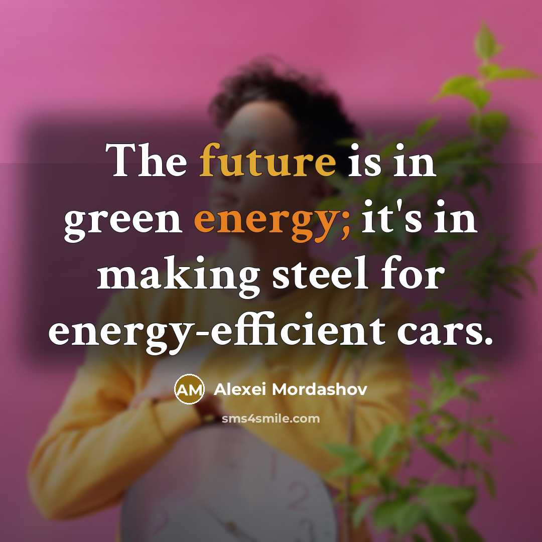 “The future is in green energy; it's in making steel…” quote by Alexei Mordashov