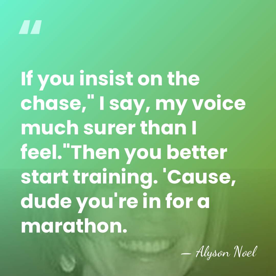 If you insist on the chase," I say, my voice much surer&hellip; - Alyson Noel