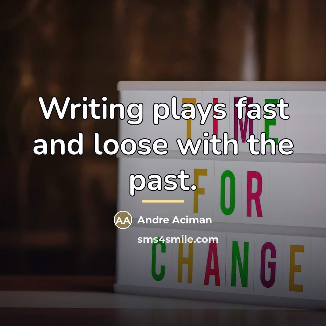 “Writing plays fast and loose with the past.…” quote by Andre Aciman