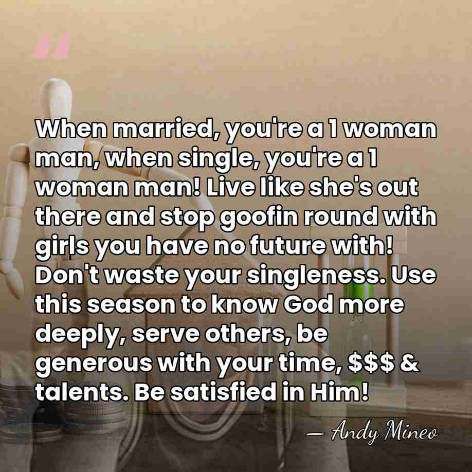 When married, you're a 1 woman man, when single, you're a 1&hellip; - Andy Mineo