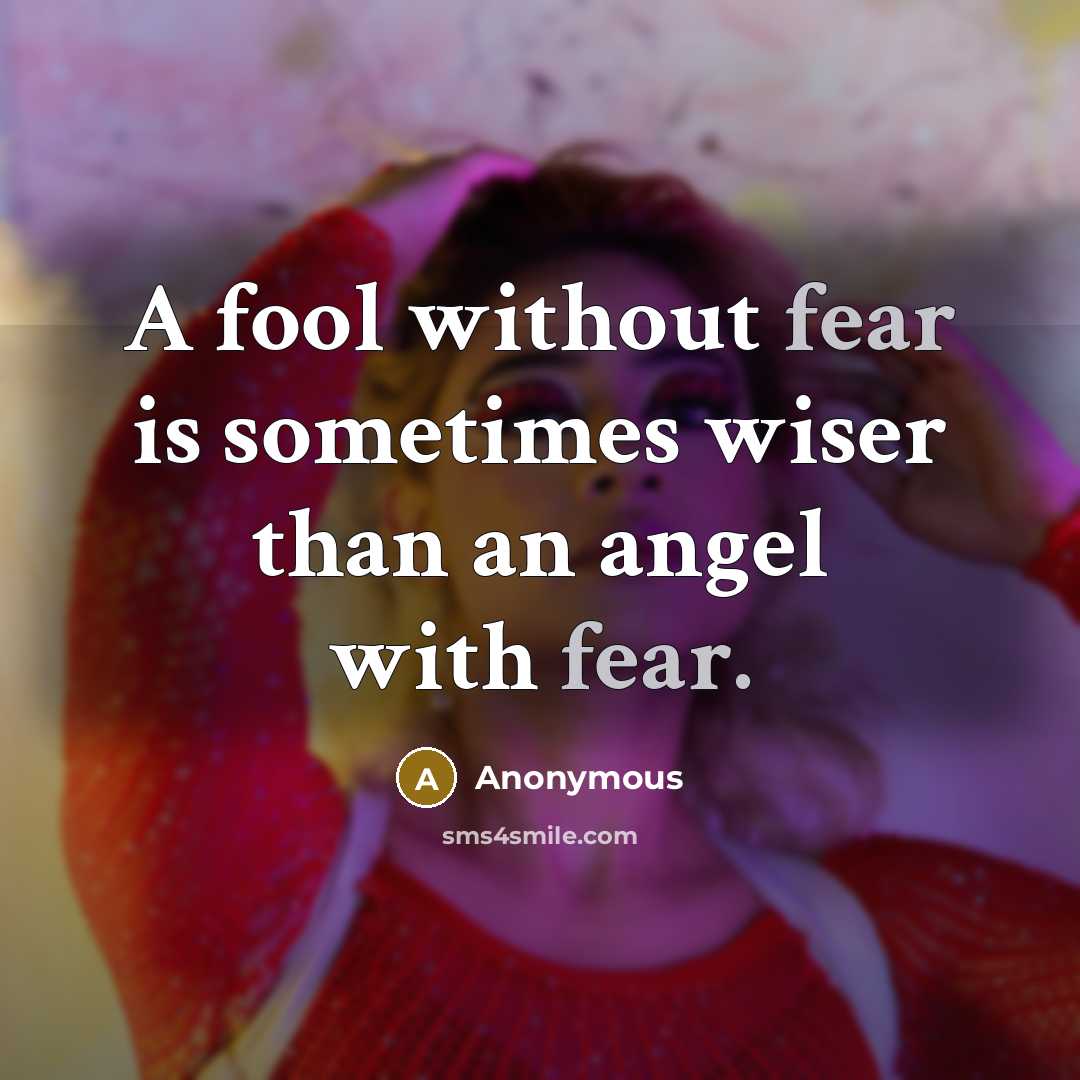 “A fool without fear is sometimes wiser than an angel…” quote by Anonymous