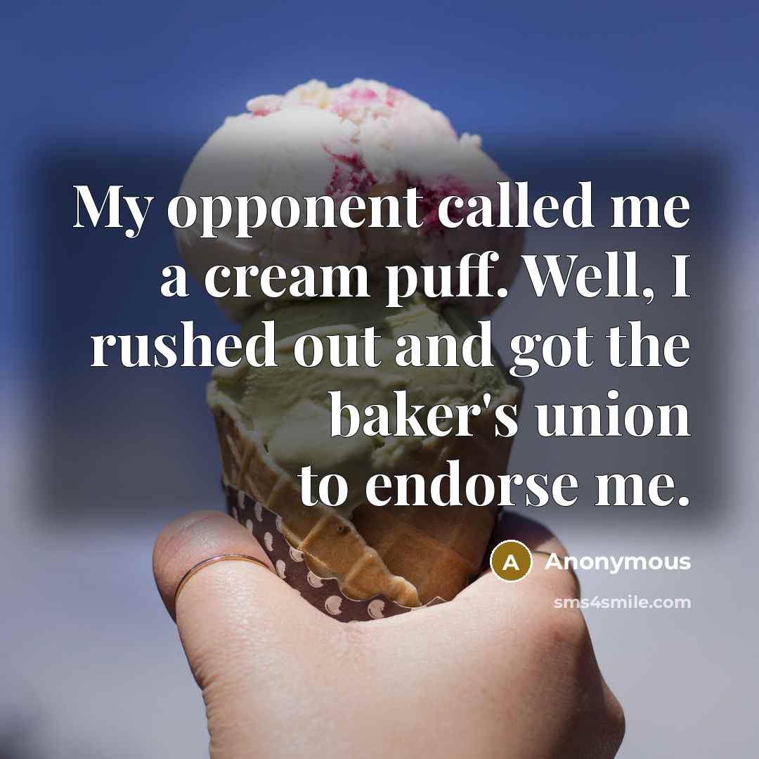 “My opponent called me a cream puff. Well, I rushed…” quote by Anonymous