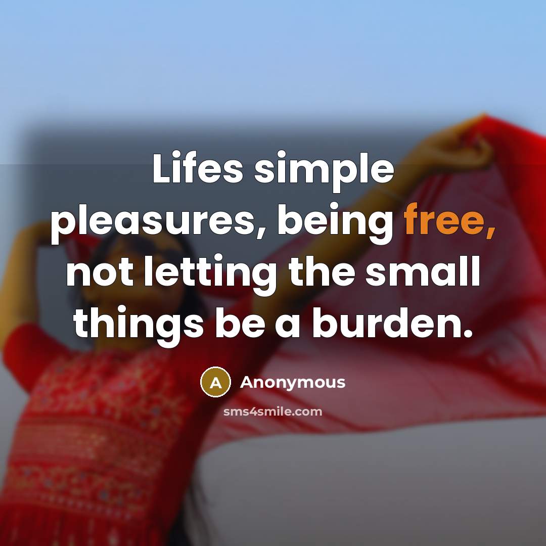 “Lifes simple pleasures, being free, not letting the small things…” quote by Anonymous