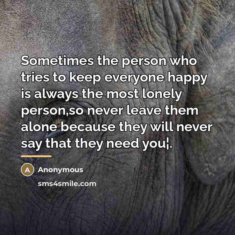 “Sometimes the person who tries to keep everyone happy is…” quote by Anonymous