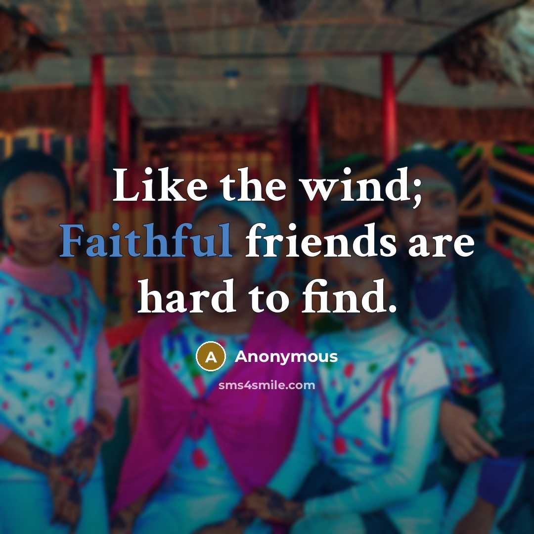 “Like the wind; Faithful friends are hard to find.” quote by Anonymous