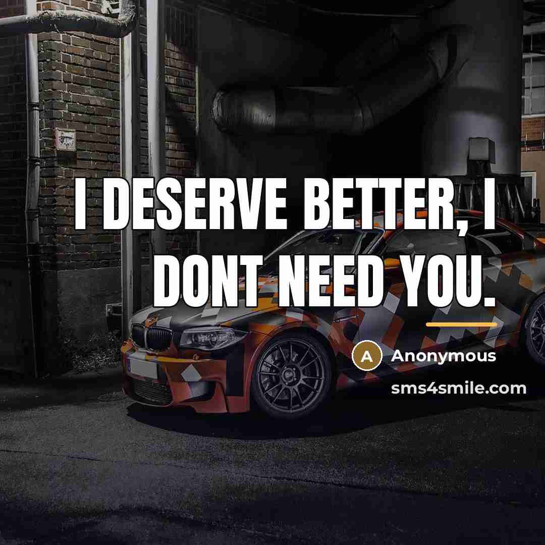 “I deserve better, I dont need you.…” quote by Anonymous