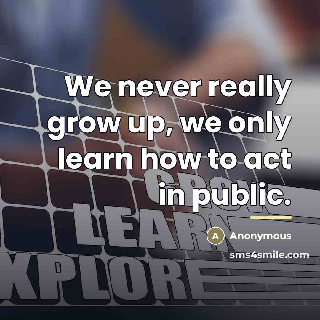 “We never really grow up, we only learn how to…” quote by Anonymous