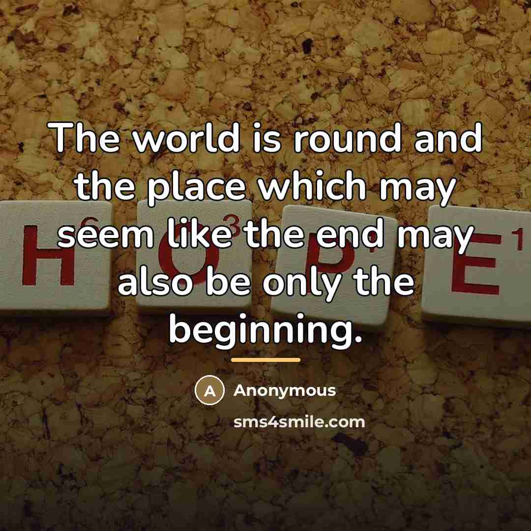 “The world is round and the place which may seem…” quote by Anonymous