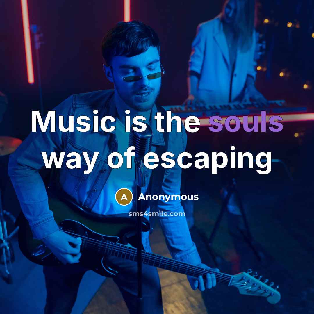 “Music is the souls way of escaping…” quote by Anonymous